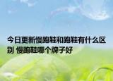 今日更新慢跑鞋和跑鞋有什么區(qū)別 慢跑鞋哪個(gè)牌子好