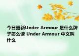 今日更新Under Armour 是什么牌子怎么讀 Under Armour 中文叫什么