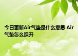 今日更新Air氣墊是什么意思 Air氣墊怎么踩開(kāi)