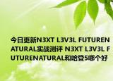 今日更新N3XT L3V3L FUTURENATURAL實戰(zhàn)測評 N3XT L3V3L FUTURENATURAL和哈登5哪個好