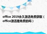 office 2019永久激活免費獲?。╫ffice激活是免費的嗎）