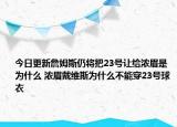 今日更新詹姆斯仍將把23號讓給濃眉是為什么 濃眉戴維斯為什么不能穿23號球衣