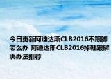 今日更新阿迪達斯CLB2016不跟腳怎么辦 阿迪達斯CLB2016掉鞋跟解決辦法推薦