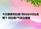 今日更新利拉德7和閃擊6對(duì)比選哪個(gè) 利拉德7氣墊在哪里
