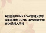 今日更新DUNK LOW雪城大學(xué)怎么鑒別真假 DUNK LOW雪城大學(xué)1500值得入手嗎