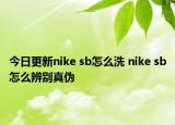 今日更新nike sb怎么洗 nike sb怎么辨別真?zhèn)? /></span></a>
                        <h2><a href=