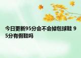 今日更新95分會不會掉包球鞋 95分有假鞋嗎