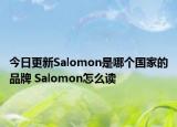 今日更新Salomon是哪個國家的品牌 Salomon怎么讀