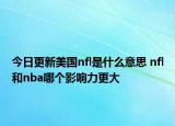 今日更新美國nfl是什么意思 nfl和nba哪個影響力更大