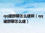 qq建群聊怎么建?。╭q建群聊怎么建）