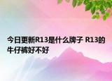 今日更新R13是什么牌子 R13的牛仔褲好不好