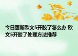 今日更新歐文5開膠了怎么辦 歐文5開膠了處理方法推薦