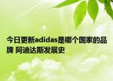 今日更新adidas是哪個國家的品牌 阿迪達(dá)斯發(fā)展史
