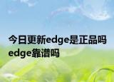 今日更新edge是正品嗎 edge靠譜嗎