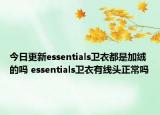 今日更新essentials衛(wèi)衣都是加絨的嗎 essentials衛(wèi)衣有線(xiàn)頭正常嗎