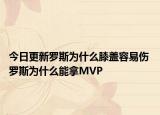 今日更新羅斯為什么膝蓋容易傷 羅斯為什么能拿MVP