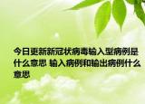 今日更新新冠狀病毒輸入型病例是什么意思 輸入病例和輸出病例什么意思