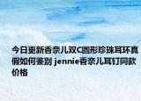 今日更新香奈兒雙C圓形珍珠耳環(huán)真假如何鑒別 jennie香奈兒耳釘同款價格