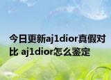 今日更新aj1dior真假對比 aj1dior怎么鑒定