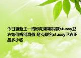 今日更新王一博歐陽(yáng)娜娜同款stussy衛(wèi)衣如何辨別真假 耐克聯(lián)名stussy衛(wèi)衣正品多少錢