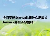今日更新Starwalk是什么品牌 Starwalk的鞋子好看嗎