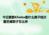 今日更新KSwiss是什么牌子檔次 蓋世威鞋子怎么樣