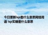 今日更新lsp是什么意思網(wǎng)絡(luò)用語 lsp實(shí)錘是什么意思