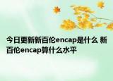 今日更新新百倫encap是什么 新百倫encap算什么水平