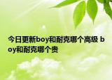 今日更新boy和耐克哪個高級 boy和耐克哪個貴