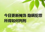 今日更新掩飾 隱瞞犯罪所得如何判刑