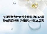 今日更新為什么說(shuō)字母哥是NBA最有價(jià)值的球員 字母哥為什這么厲害