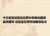 今日更新這就是街舞中有哪些國潮品牌服飾 這就是街舞登場國潮盤點