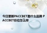今日更新PACCBET是什么品牌 PACCBET價(jià)位怎么樣