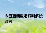 今日更新重婚罪判多長(zhǎng)時(shí)間