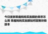 今日更新惡魔媽媽買面膜的意思怎么用 惡魔媽媽買面膜如何回復(fù)終極版本