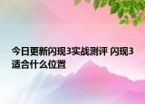今日更新閃現(xiàn)3實(shí)戰(zhàn)測(cè)評(píng) 閃現(xiàn)3適合什么位置