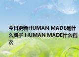 今日更新HUMAN MADE是什么牌子 HUMAN MADE什么檔次