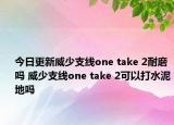 今日更新威少支線one take 2耐磨嗎 威少支線one take 2可以打水泥地嗎