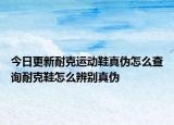 今日更新耐克運(yùn)動(dòng)鞋真?zhèn)卧趺床樵兡涂诵趺幢鎰e真?zhèn)? /></span></a>
                        <h2><a href=