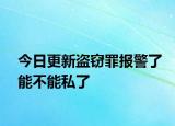 今日更新盜竊罪報警了能不能私了