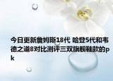今日更新詹姆斯18代 哈登5代和韋德之道8對比測評三雙旗艦鞋款的pk
