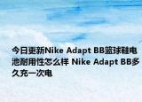 今日更新Nike Adapt BB籃球鞋電池耐用性怎么樣 Nike Adapt BB多久充一次電