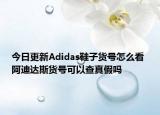 今日更新Adidas鞋子貨號(hào)怎么看 阿迪達(dá)斯貨號(hào)可以查真假嗎