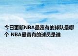 今日更新NBA最富有的球隊是哪個 NBA最富有的球員是誰