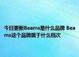 今日更新Beams是什么品牌 Beams這個品牌屬于什么檔次