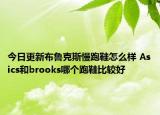 今日更新布魯克斯慢跑鞋怎么樣 Asics和brooks哪個(gè)跑鞋比較好
