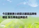 今日更新男士的復古服裝品牌有哪些 復古男裝品牌盤點