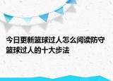 今日更新籃球過人怎么閱讀防守 籃球過人的十大步法