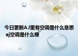 今日更新AJ里有空調是什么意思 aj空調是什么梗