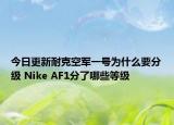 今日更新耐克空軍一號為什么要分級 Nike AF1分了哪些等級